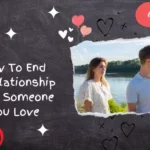 How To End A Relationship With Someone You Love