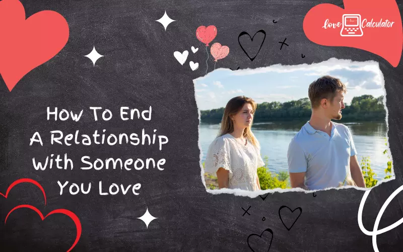 How To End A Relationship With Someone You Love