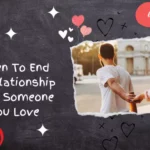 When To End A Relationship With Someone You Love