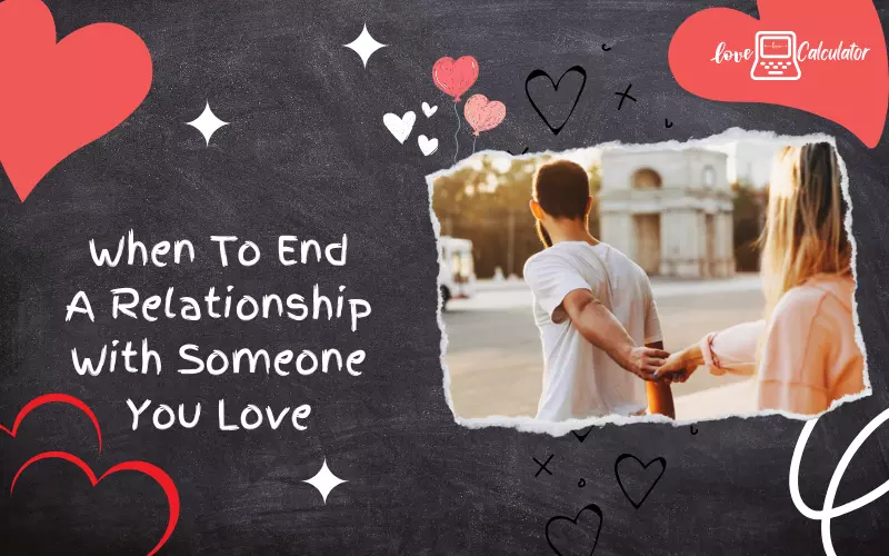 When To End A Relationship With Someone You Love